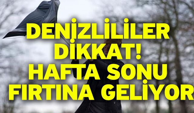 Denizlililer dikkat! Hafta sonu fırtına geliyor