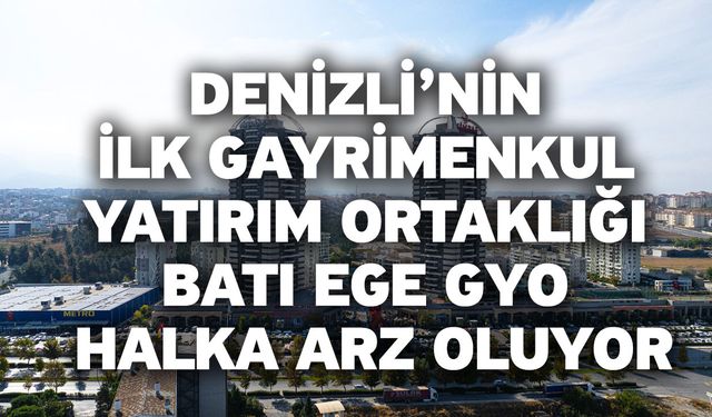 Denizli’nin İlk Gayrimenkul Yatırım Ortaklığı Batı Ege GYO Halka Arz Oluyor