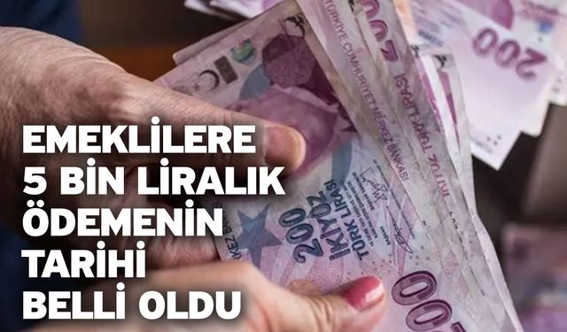 Emeklilere 5 bin liralık ödemenin tarihi belli oldu