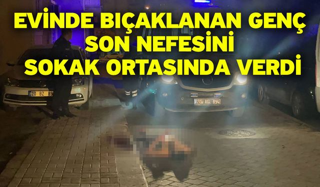 Evinde bıçaklanan genç son nefesini sokak ortasında verdi