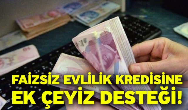 Faizsiz evlilik kredisine ek çeyiz desteği!