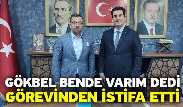 Gökbel bende varım dedi! Görevinden istifa etti