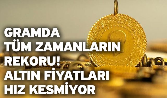 Gramda tüm zamanların rekoru! Altın fiyatları hız kesmiyor