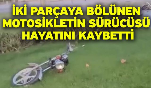 İki parçaya bölünen motosikletin sürücüsü hayatını kaybetti