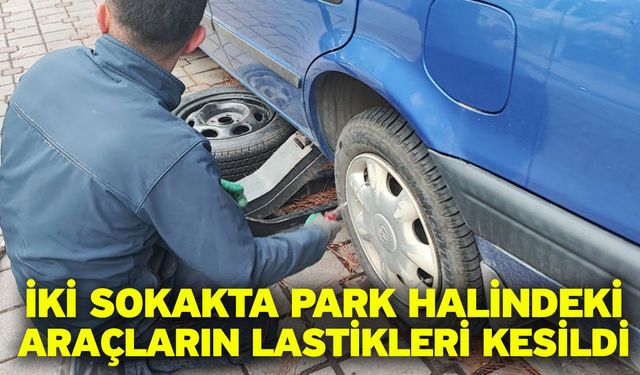 İki sokakta park halindeki araçların lastikleri kesildi