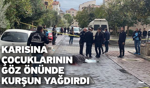 Karısına çocuklarının göz önünde kurşun yağdırdı