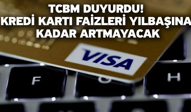 TCBM duyurdu! Kredi kartı faizleri yılbaşına kadar artmayacak