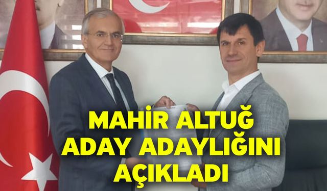 Mahir Altuğ aday adaylığını açıkladı