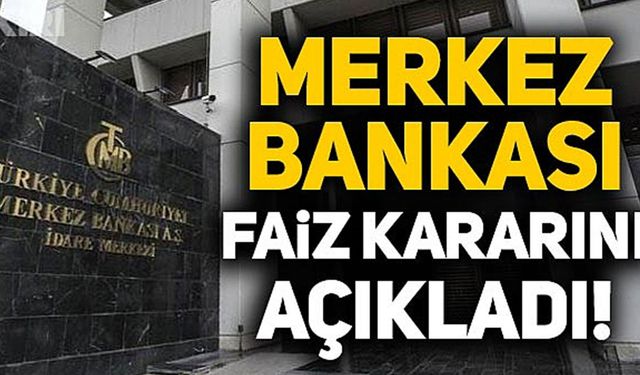 Türkiye Cumhuriyet Merkez Bankası faiz kararını açıkladı!