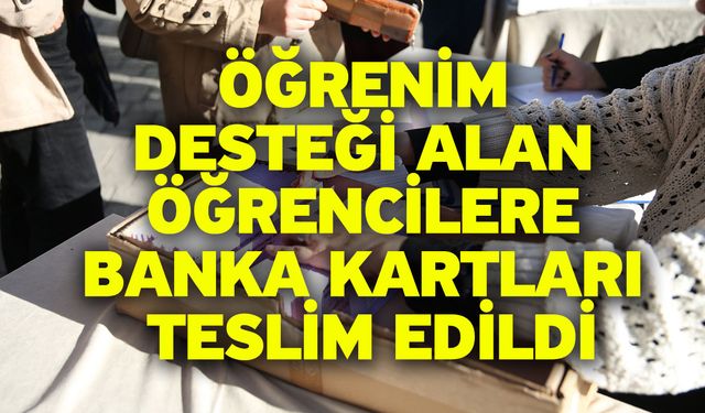 Öğrenim Desteği Alan Öğrencilere Banka Kartları Teslim Edildi