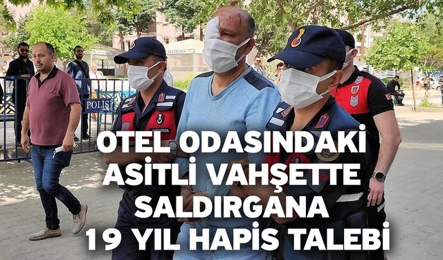 Otel odasındaki asitli vahşette saldırgana 19 yıl hapis talebi