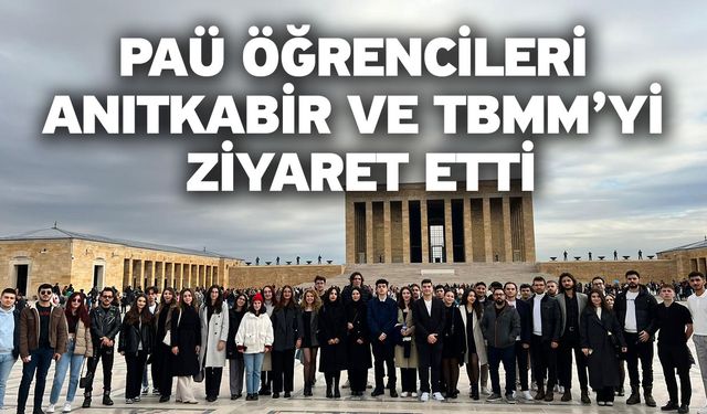 PAÜ Öğrencileri Anıtkabir ve TBMM’yi Ziyaret Etti