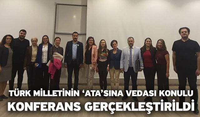 Türk Milletinin ‘ATA’sına Vedası Konulu Konferans Gerçekleştirildi