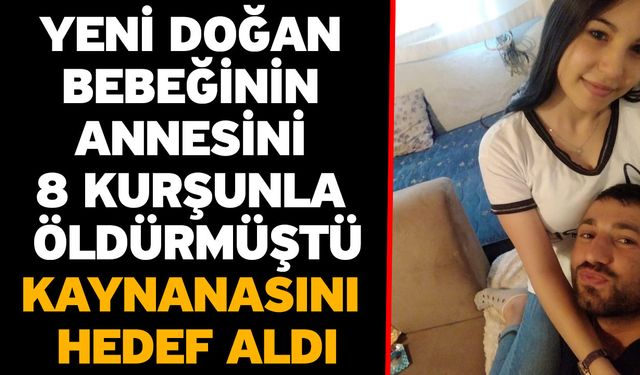 Yeni doğan bebeğinin annesini 8 kurşunla öldürmüştü! Kaynanasını hedef aldı