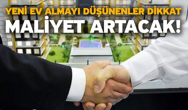 Yeni ev almayı düşünenler dikkat: Maliyet artacak! Konut kredisine vergi istisnası ayarı geliyor