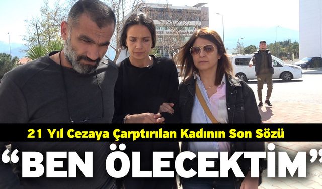 21 yıl cezaya çarptırılan kadının son sözü 'Bıçağı çevirmeseydim ben ölecektim'