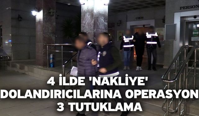 4 İlde 'Nakliye' Dolandırıcılarına Operasyon: 3 Tutuklama