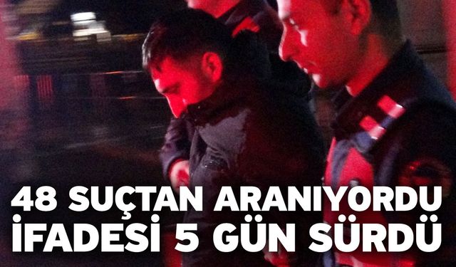 48 suçtan aranıyordu! İfadesi 5 gün sürdü