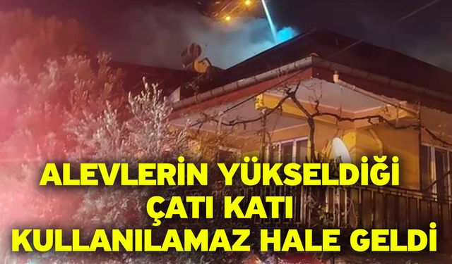 Alevlerin yükseldiği çatı katı kullanılamaz hale geldi