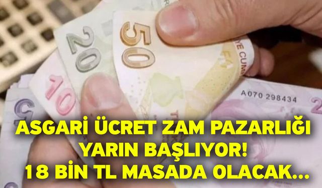 Asgari ücret zam pazarlığı yarın başlıyor! 18 bin TL masada olacak...