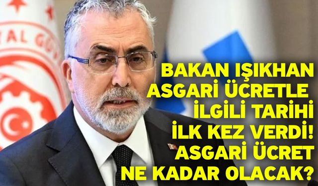 Bakan Işıkhan asgari ücretle ilgili tarihi ilk kez verdi! Asgari ücret ne kadar olacak?