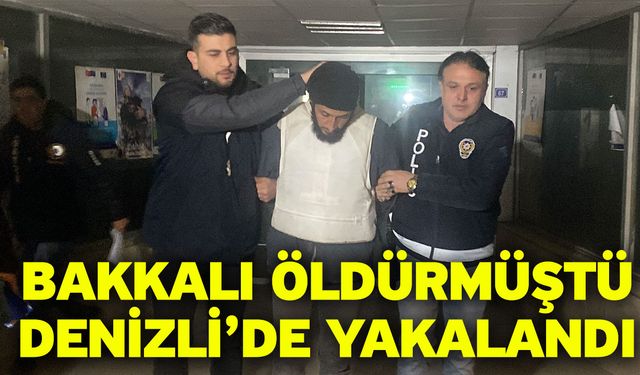 Bakkalı öldürmüştü! Denizli’de yakalandı