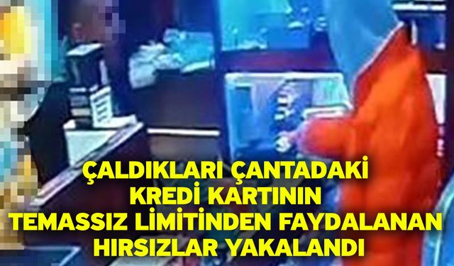 Çaldıkları çantadaki kredi kartının temassız limitinden faydalanan hırsızlar yakalandı