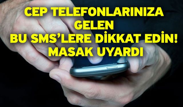 Cep telefonlarınıza gelen bu SMS’lere dikkat edin! MASAK uyardı