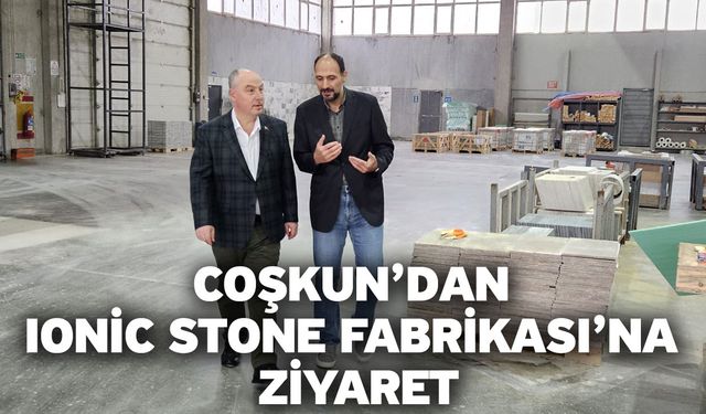 Coşkun’dan Ionic Stone Fabrikası’na Ziyaret