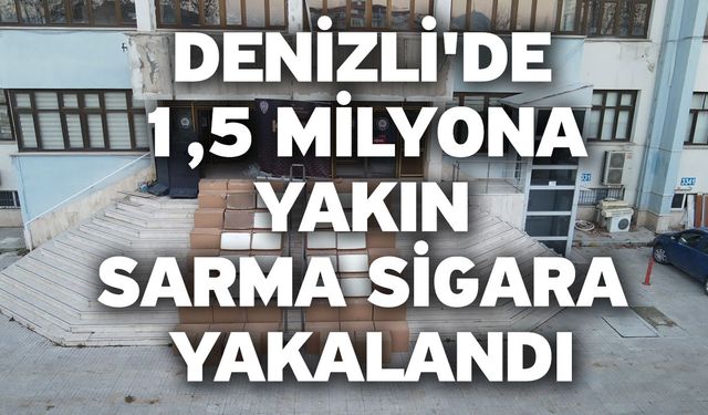 Denizli'de 1,5 milyona yakın sarma sigara yakalandı