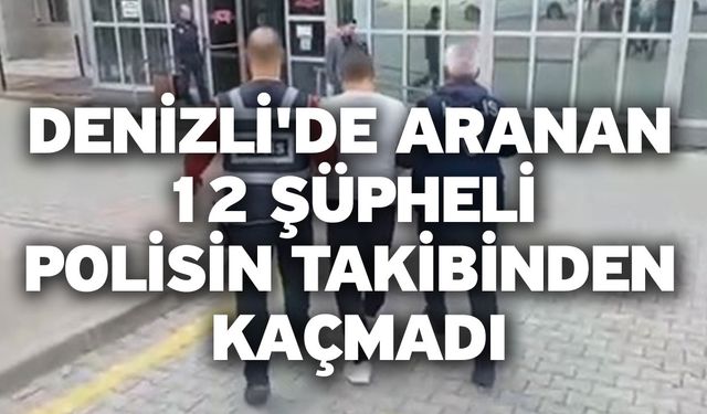 Denizli'de aranan 12 şüpheli polisin takibinden kaçmadı