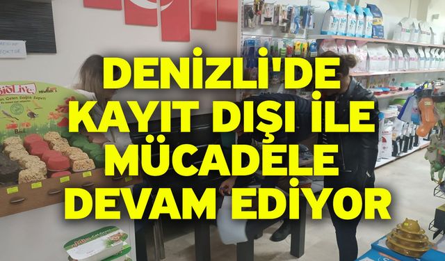 Denizli'de Kayıt Dışı İle Mücadele Devam Ediyor