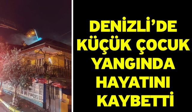 Denizli’de Küçük Çocuk Yangında Hayatını Kaybetti