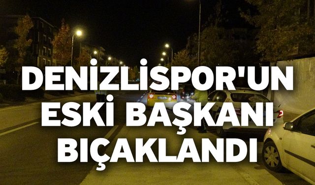 Denizlispor'un Eski Başkanı Bıçaklandı