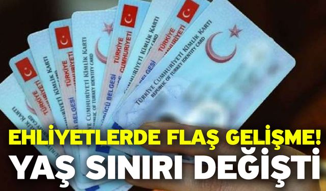 Ehliyetlerde flaş gelişme! Yaş sınırı değişti