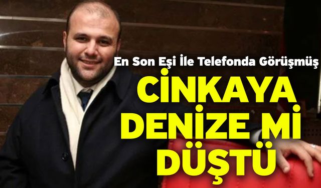 Cinkaya denize mi düştü?