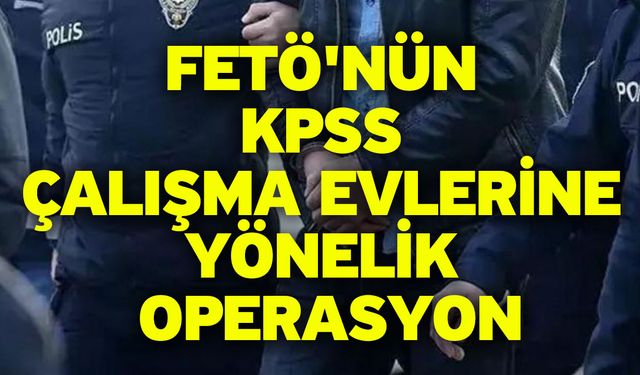 FETÖ'nün KPSS çalışma evlerine yönelik operasyon