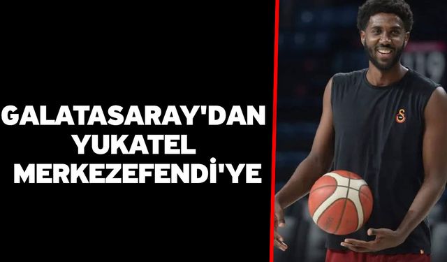 Galatasaray'dan Yukatel Merkezefendi'ye