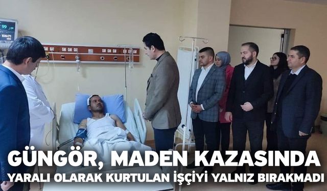 Güngör, maden kazasında yaralı olarak kurtulan işçiyi yalnız bırakmadı