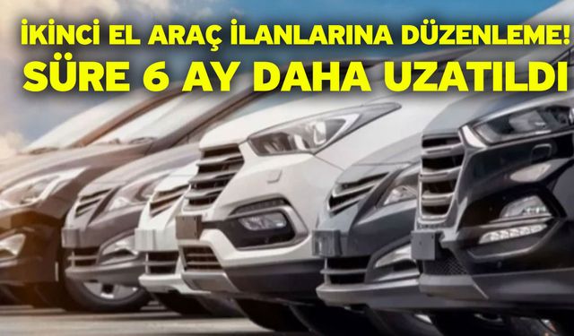 İkinci el araç ilanlarına düzenleme! Süre 6 ay daha uzatıldı