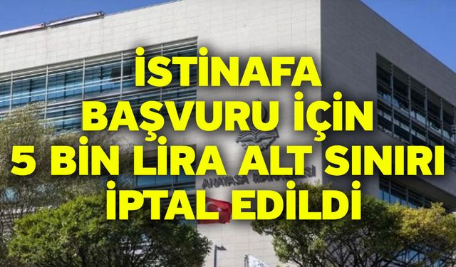 İstinafa başvuru için 5 bin lira alt sınırı iptal edildi