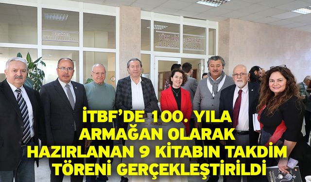  İTBF’de 100. Yıla Armağan Olarak Hazırlanan 9 Kitabın Takdim Töreni Gerçekleştirildi