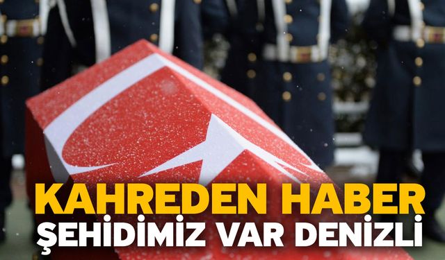 Kahreden haber! Şehidimiz var Denizli