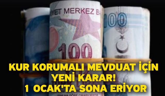 Kur Korumalı Mevduat için yeni karar! 1 Ocak'ta sona eriyor