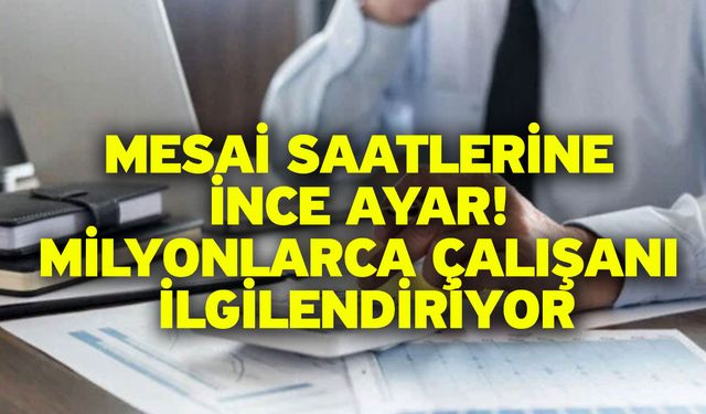 Mesai saatlerine ince ayar!  Milyonlarca çalışanı ilgilendiriyor