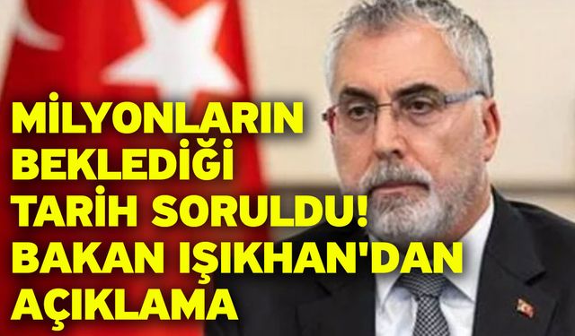 Milyonların beklediği tarih soruldu! Bakan Işıkhan'dan açıklama