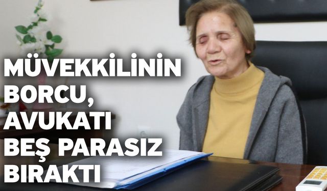 Müvekkilinin borcu, avukatı beş parasız bıraktı