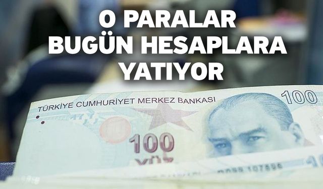 O paralar bugün hesaplara yatırılıyor