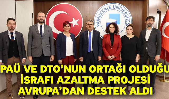 PAÜ ve DTO’nun ortağı olduğu israfı azaltma projesi Avrupa’dan destek aldı