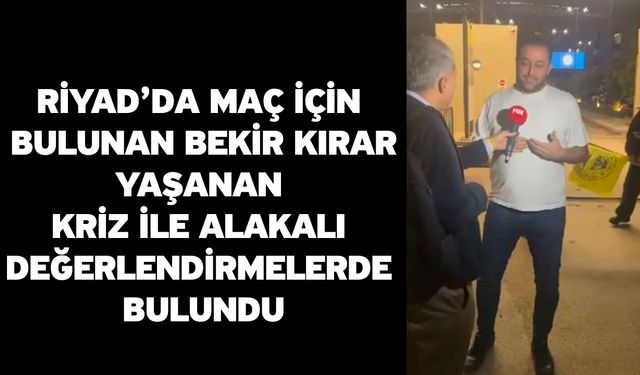 Riyad’da Maç İçin Bulunan Bekir Kırar Yaşanan Kriz İle Alakalı Değerlendirmelerde Bulundu